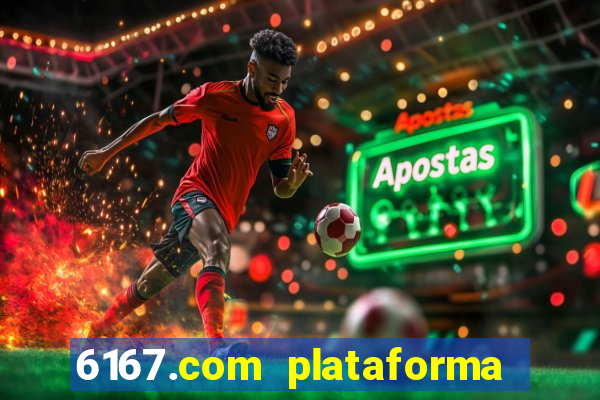 6167.com plataforma de jogos